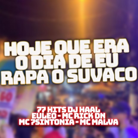 Hoje que era o dia de eu rapa o suvaco ft. 77 hits, Mc Rick Dn, Mc 7sintonia, EuleO & Mc Malva