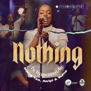 Nothing is Impossible (Live) ft. Awipi & Rume lyrics | Boomplay Music
