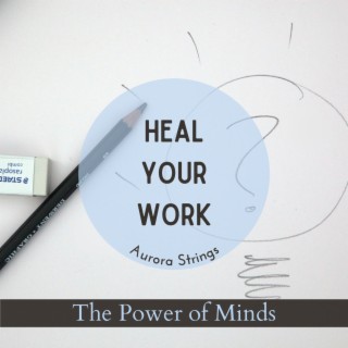 Heal Your Work - The Power of Minds