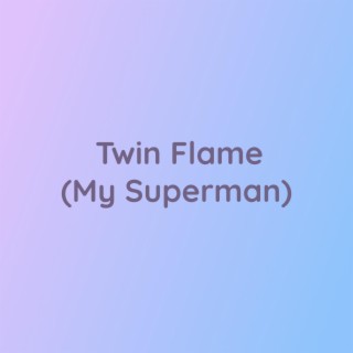 Twin Flame (My Superman)