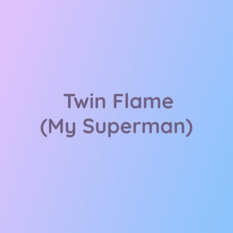 Twin Flame (My Superman) | Boomplay Music