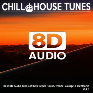 [8D Audio] Chill House Tunes - Best 8D Audio Tunes of Ibiza Beach House, Trance, Lounge & Electronic, Vol. 1