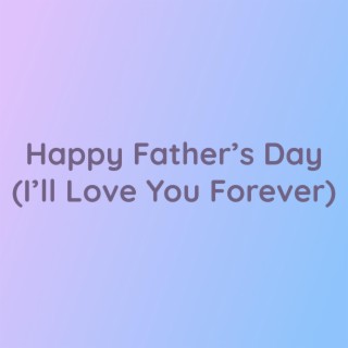 Happy Father's Day (I'll Love You Forever)
