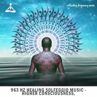 963 Hz Healing Solfeggio Music - Higher Consciousness, Frequency of the God & Connect to the Universe