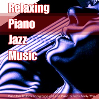 Relaxing Piano Jazz Music: Piano Jazz Ballads, Background Chill Out Music for Relax, Study, Work