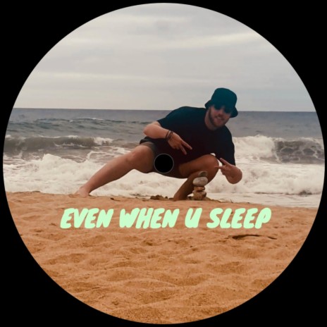 Even When U Sleep | Boomplay Music