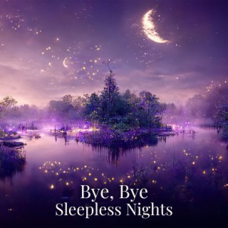 Bye, Bye Sleepless Nights: Heavenly Relaxing Sleep Music, Instant Relief from Insomnia, Falling Asleep Fast