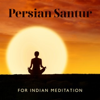 Persian Santur for Indian Meditation: Oriental Mood Music for Mindfulness & Yoga