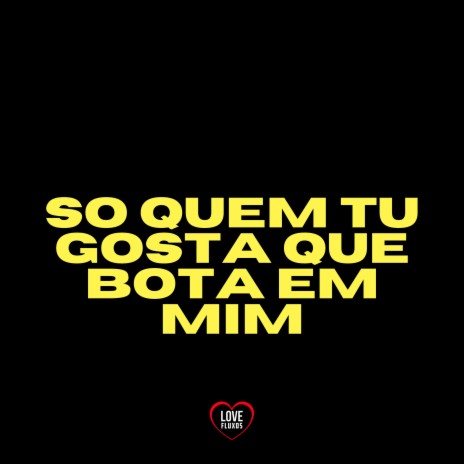 So Quem Tu Gosta Que Bota Em Mim ft. Love Fluxos & A Voz dos Bailes | Boomplay Music