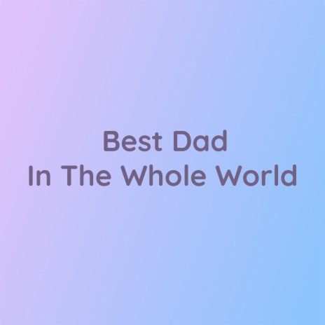 Best Dad In The Whole World | Boomplay Music