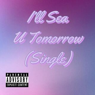 I'll Sea U Tomorrow