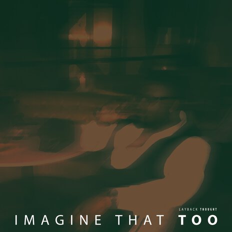 Imagine That Too | Boomplay Music