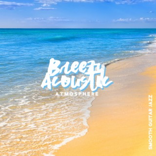 Breezy Acoustic Atmosphere: Smooth Guitar Jazz Instrumental Background Music Summer Collection