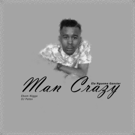 Man Crazy ft. DJ Patex & Ebom Nigga | Boomplay Music