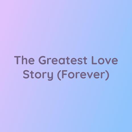 The Greatest Love Story (Forever) | Boomplay Music