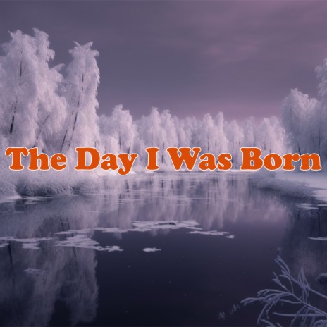 The Day I Was Born | Boomplay Music