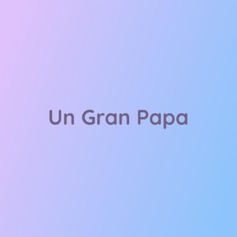 Un Gran Papa | Boomplay Music