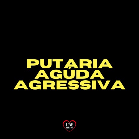 Putaria Agúda Agressiva ft. Love Fluxos & A Voz dos Bailes