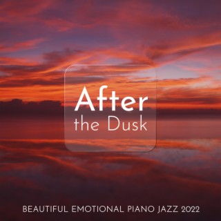After the Dusk: Beautiful Emotional Piano Jazz Instrumental Music Collection 2022