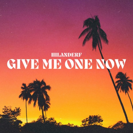 Give me one now | Boomplay Music