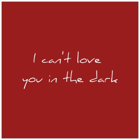 I Can't Love You in The Dark | Boomplay Music