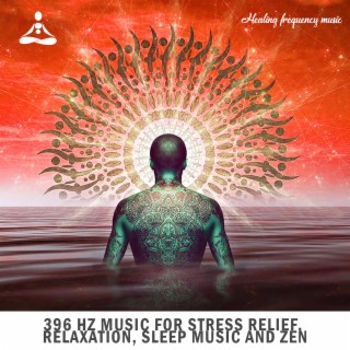 396 Hz Music for Stress Relief, Relaxation, Sleep Music and Zen