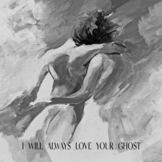i will always love your ghost