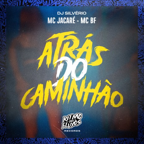 Atrás do Caminhão ft. MC BF & DJ Silvério | Boomplay Music