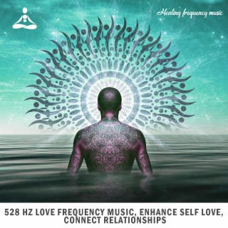 528 Hz Love Frequency Music, Enhance Self Love, Connect Relationships