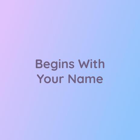 Begins With Your Name | Boomplay Music