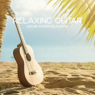 Relaxing Guitar: Nature Sounds Relaxation, Instrumental Guitar Music for Yoga, Meditation and Yoga, Relaxation Meditation, Massage, Sound Therapy, Restful Sleep and Spa Relaxation