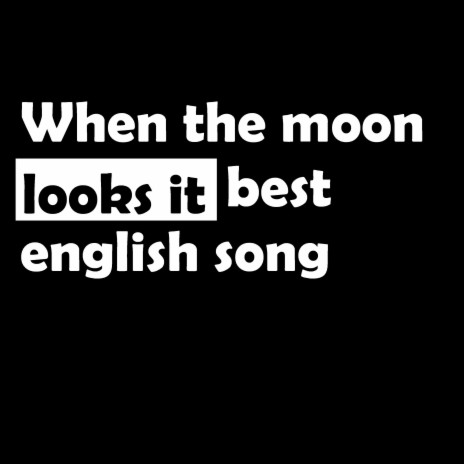 When the moon looks it best english song | Boomplay Music