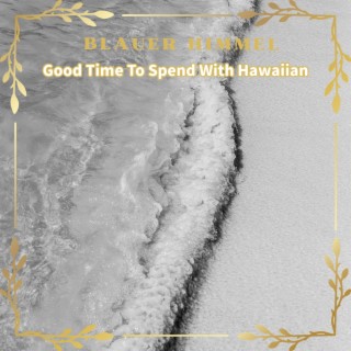 Good Time to Spend with Hawaiian