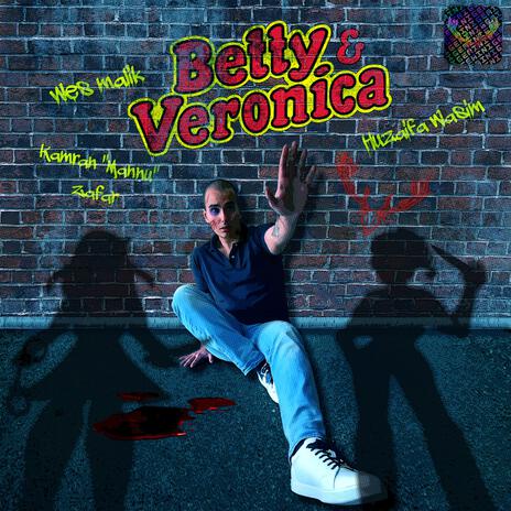 Betty & Veronica ft. Huzaifa Wasim, Wes Malik & Mannu | Boomplay Music