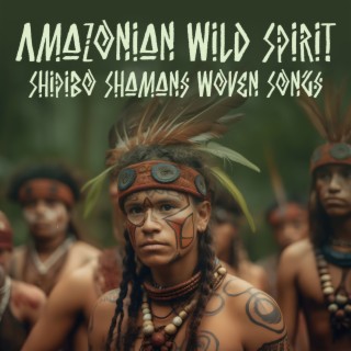 Amazonian Wild Spirit: Shipibo Shamans Woven Songs, Amazon Healing Icaros of the Shipibo Shamans, Tribes of the Amazon Rainforest