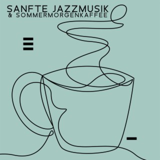 Sanfte Jazzmusik & Sommermorgenkaffee: Entspannende Jazzmusik für die Arbeit