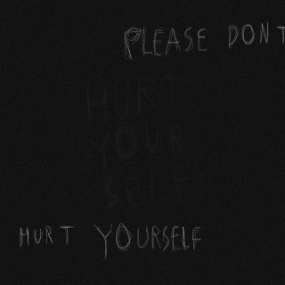 please dont hurt yourself please dont hurt yourself