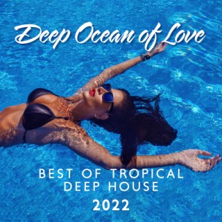Deep Ocean of Love: Best Of Tropical Deep House Music Chill Out Mix 2022