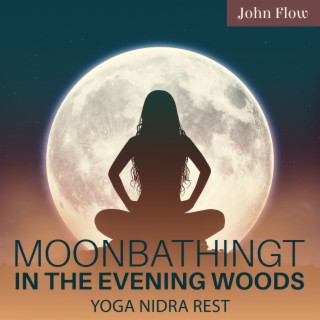 Moonbathing In The Evening Woods: Deeply Relaxing Meditation, Yoga Nidra Rest, Align with Nature for Relax, Release, And Recharge