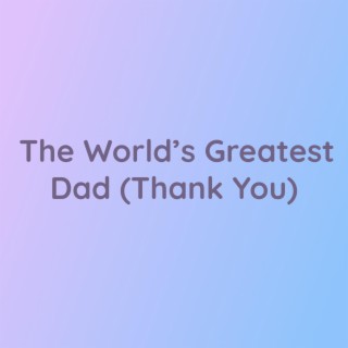 The World's Greatest Dad (Thank You)