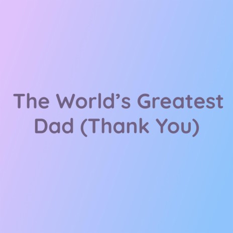 The World's Greatest Dad (Thank You) | Boomplay Music