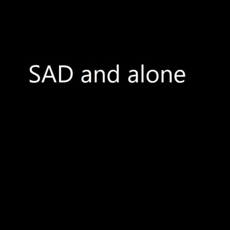 Sad And Alone | Boomplay Music