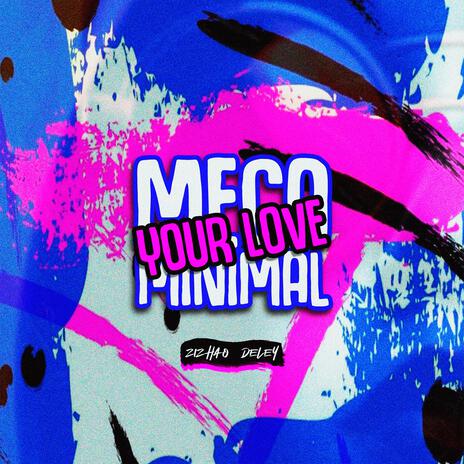 Mega Minimal Your Love ft. DELEY | Boomplay Music