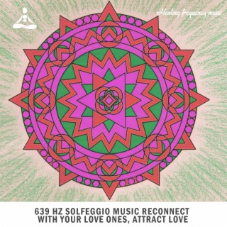 639 Hz Solfeggio music reconnect with your love ones, attract love