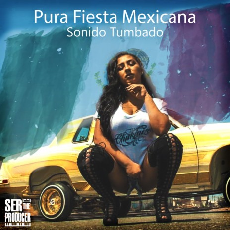 Pura Fiesta Mexicana Sonido Tumbado ft. Ser The Producer & Mundanos Récords | Boomplay Music