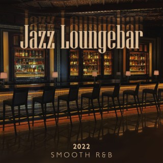 Jazz Loungebar 2022: Smooth R&B, Lounge to Relax, Cozy Bedroom
