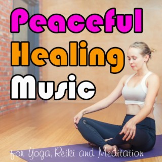 Peaceful Healing Music for Yoga, Reiki and Meditation