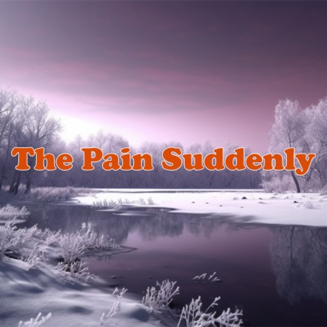 The Pain Suddenly | Boomplay Music