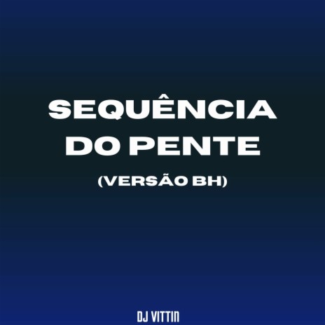 Sequência Do Pente Versão BH | Boomplay Music