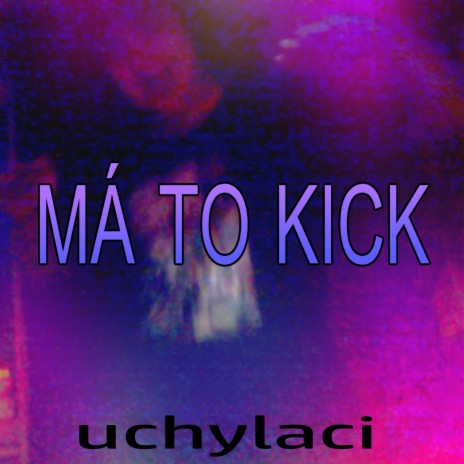 MÁ TO KICK